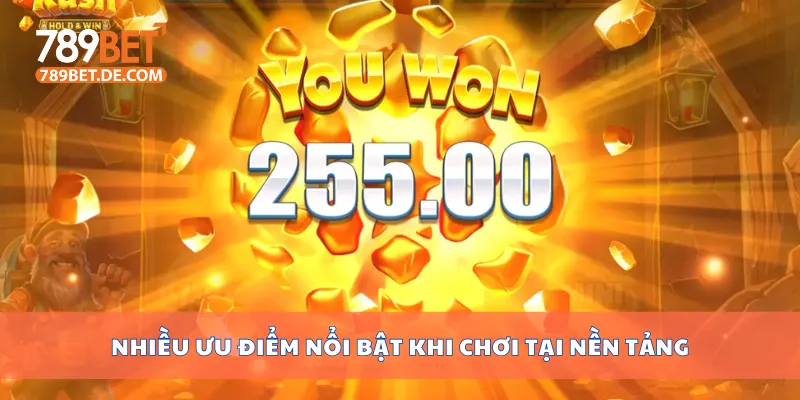 Nhiều ưu điểm nổi bật khi chơi tại nền tảng
