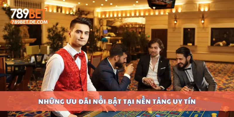 Những ưu đãi nổi bật tại nền tảng uy tín