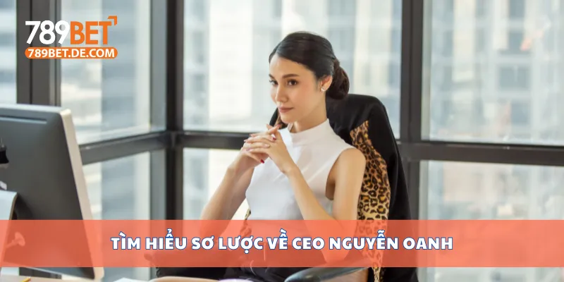 Tìm hiểu sơ lược về CEO Nguyễn Oanh